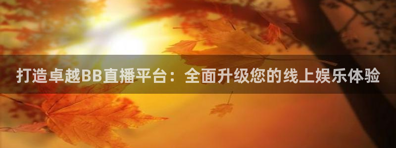 袋鼠体育免费观看：打造卓越BB直播平台：全面升级您的线上娱乐体验